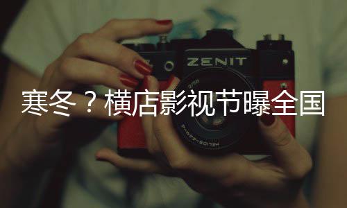 曝全5千寒冬横视节视公司今闭超年倒店影国影家